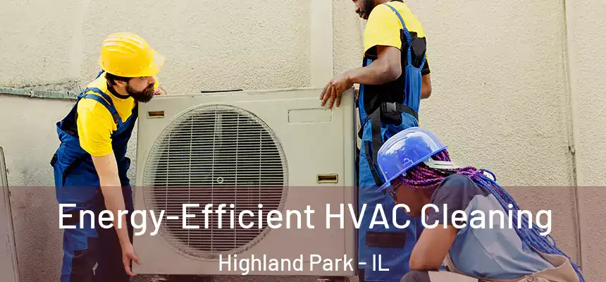 Energy-Efficient HVAC Cleaning Highland Park - IL